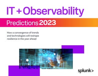 IT+Observability
How a convergence of trends
and technologies will reshape
resilience in the year ahead
Predictions2023
 