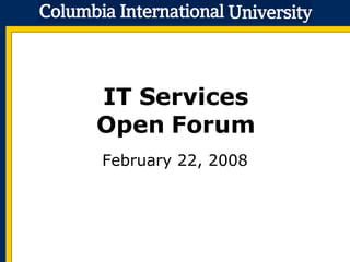 IT Services Open Forum February 22, 2008 