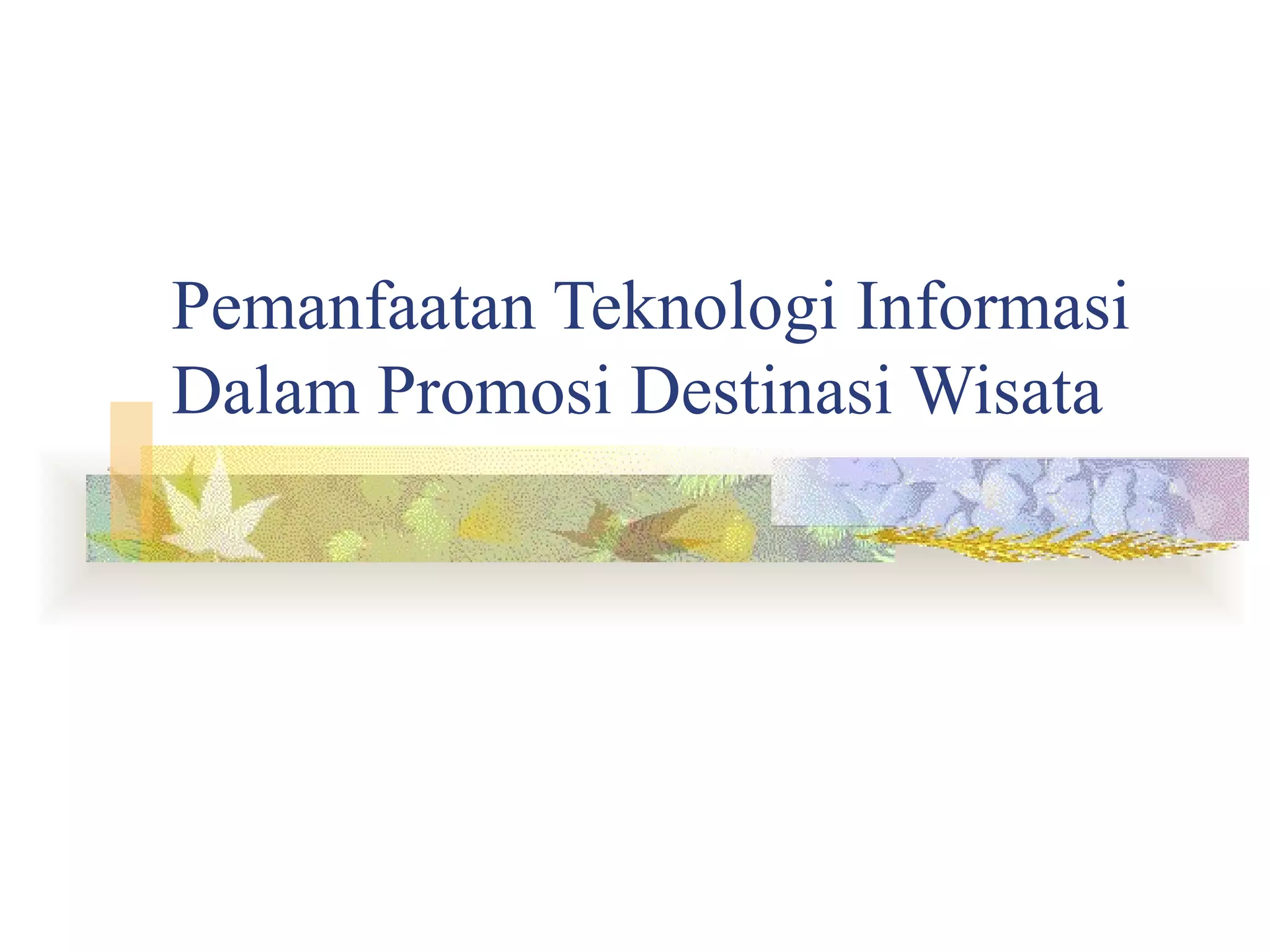 Pemanfaatan Teknologi Informasi
Dalam Promosi Destinasi Wisata
 