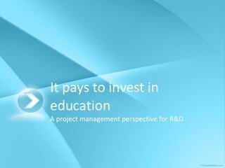 It pays to invest in education A project management perspective for R&D 