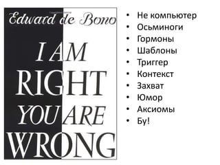 •   Не компьютер
•   Осьминоги
•   Гормоны
•   Шаблоны
•   Триггер
•   Контекст
•   Захват
•   Юмор
•   Аксиомы
•   Бу!
 