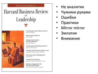 •   Не аналитик
•   Чужими руками
•   Ошибки
•   Практики
•   Mirror mirror
•   Эмпатия
•   Внимание
 