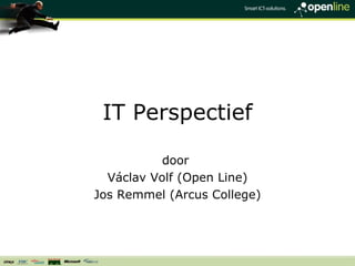 IT Perspectief door  Václav Volf (Open Line) Jos Remmel (Arcus College) 