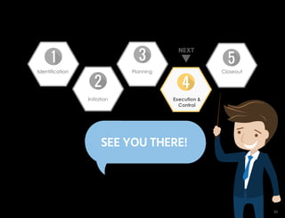 NEXT
SEE YOU THERE!
Identification Closeout
Initiation
Planning
Execution &
Control
43
 
