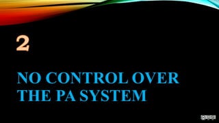 NO CONTROL OVER
THE PA SYSTEM
 