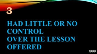 HAD LITTLE OR NO
CONTROL
OVER THE LESSON
OFFERED
 