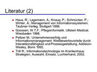 Literatur (2) <ul><li>Haux, R.; Lagemann, A.; Knaup, P.; Schmücker, P.; Winter, A.: Management von Informationssystemen. T...