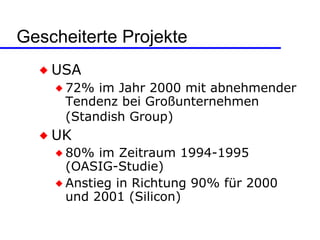 Gescheiterte Projekte <ul><li>USA </li></ul><ul><ul><li>72% im Jahr 2000 mit abnehmender Tendenz bei Großunternehmen (Stan...