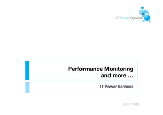 Performance Monitoring
and more …
IT-Power Services

© 2013 IT-PS

 