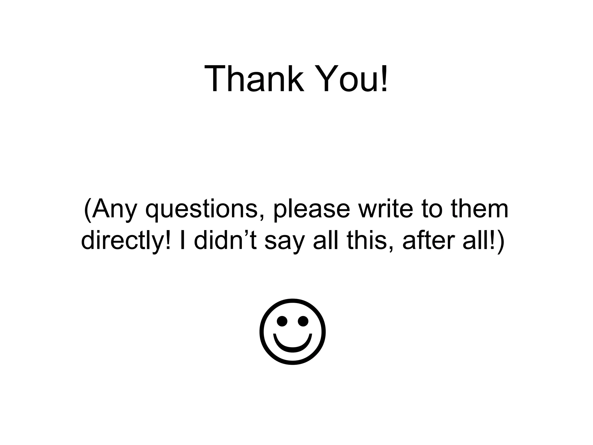 Thank You! (Any questions, please write to them directly! I didn’t say all this, after all!)  
