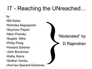 IT - Reaching the UNreached… ,[object Object],[object Object],[object Object],[object Object],[object Object],[object Object],[object Object],[object Object],[object Object],[object Object],[object Object],[object Object],} “ Moderated” by D Rajendran 