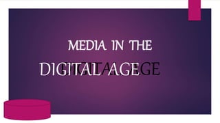 MEDIA IN THE
DIGITAL AGE
DIGITAL AGE
 