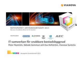 IT-samverkan för snabbare bostadsbyggnad
Peter Nyström, Skövde kommun och Eva Hellström, Vianova Systems

Novapoint Användarträff 2013

 