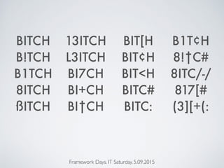 BITCH
B!TCH
B1TCH
8ITCH
ßITCH
13ITCH
L3ITCH
BI7CH
BI+CH
BI†CH
BIT[H
BIT¢H
BIT<H
BITC#
BITC:
B1T¢H
8!†C#
8ITC/-/
817[#
(3][+(:
Framework Days. IT Saturday. 5.09.2015
 