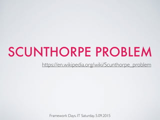 SCUNTHORPE PROBLEM
Framework Days. IT Saturday. 5.09.2015
https://en.wikipedia.org/wiki/Scunthorpe_problem
 