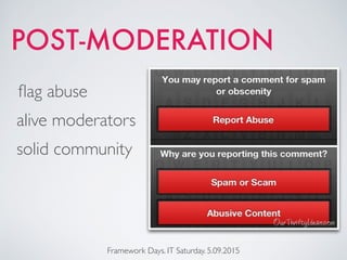 POST-MODERATION
Framework Days. IT Saturday. 5.09.2015
alive moderators
solid community
ﬂag abuse
 