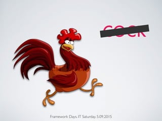 Framework Days. IT Saturday. 5.09.2015
COCK
 