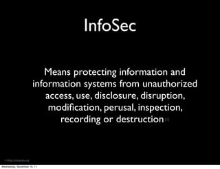 InfoSec

                                Means protecting information and
                             information systems...