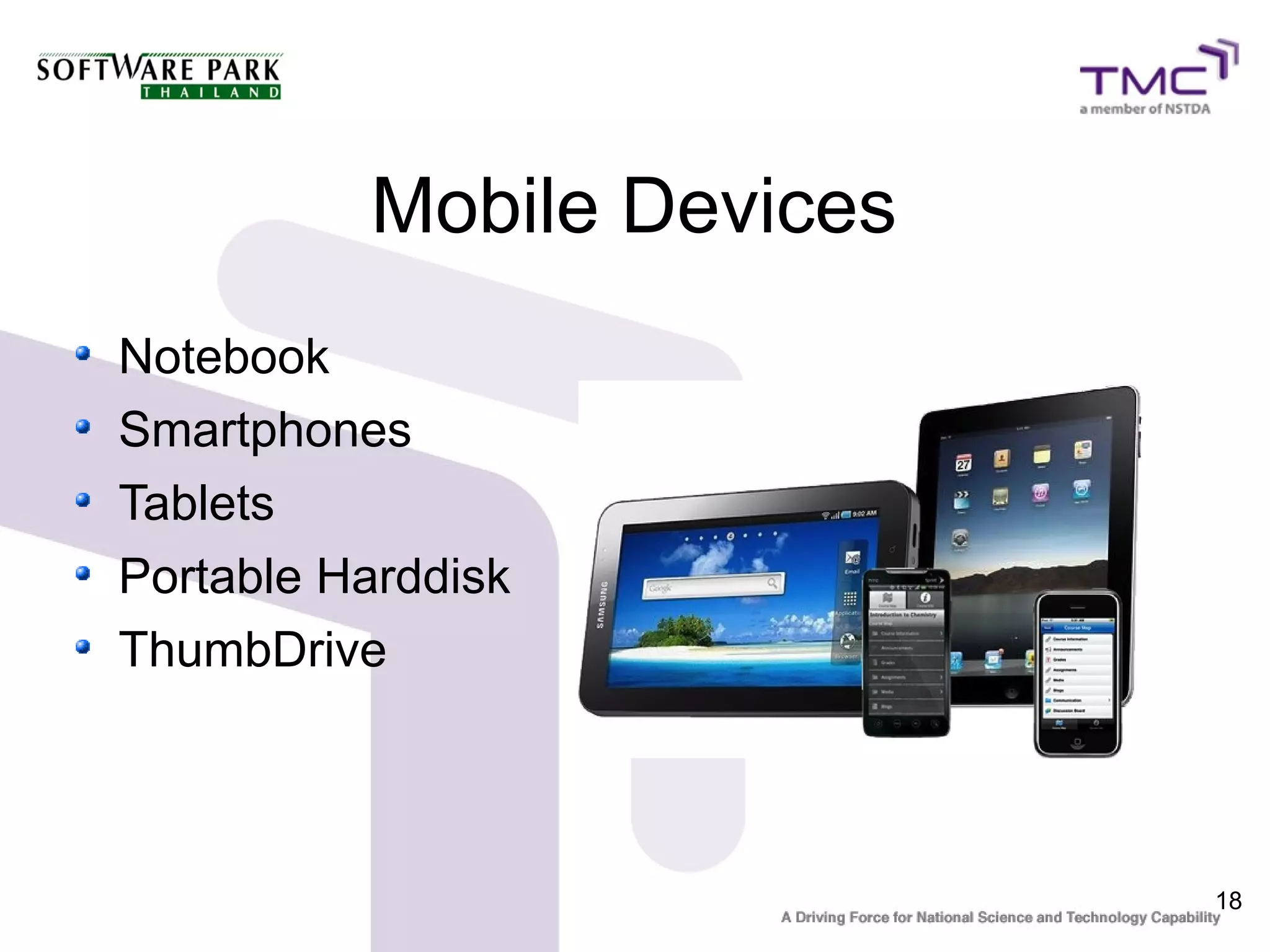 Mobile Devices
Notebook
Smartphones
Tablets
Portable Harddisk
ThumbDrive



                           18
 