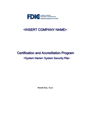<INSERT COMPANY NAME>

Certification and Accreditation Program
<System Name> System Security Plan

Month Day, Year

 