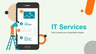 IT Services
Here is where your presentation begins
 