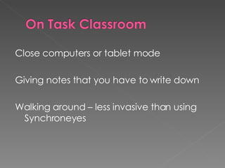 Close computers or tablet mode Giving notes that you have to write down Walking around – less invasive than using Synchroneyes 
