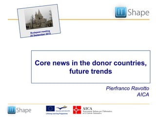 Core news in the donor countries,
future trends
Pierfranco Ravotto
AICA
 