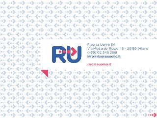 Risorsa Uomo Srl 
Via Medardo Rosso, 15 – 20159 Milano 
(+39) 02 345 2661 
info@risorsauomo.it 
risorsauomo.it 
