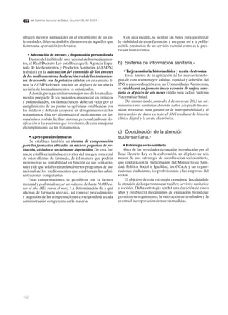 del Sistema Nacional de Salud. Volumen 35, Nº 3/2011




ofrecen mejoras sustanciales en el tratamiento de las en-            Con esta medida, se sientan las bases para garantizar
fermedades, diferenciándolos claramente de aquellos que          la viabilidad de estas farmacias y asegurar así a la pobla-
tienen una aportación irrelevante.                               ción la prestación de un servicio esencial como es la pres-
                                                                 tación farmacéutica.
    • Adecuación de envases y dispensación personalizada
     Dentro del ámbito del uso racional de los medicamen-
tos, el Real Decreto Ley establece que la Agencia Espa-          b) Sistema de información sanitaria.-
ñola de Medicamentos y Productos Sanitarios (AEMPS)
trabajará en la adecuación del contenido de los envases              • Tarjeta sanitaria, historia clínica y receta electrónica
de los medicamentos a la duración real de los tratamien-              En el ámbito de la aplicación de las nuevas tecnolo-
tos de acuerdo con la práctica clínica; en esta misma lí-        gías de cara a una mayor calidad, equidad y cohesión del
nea, la AEMPS deberá concluir en el plazo de un año la           SNS y en coordinación con las Comunidades Autónomas,
revisión de los medicamentos ya autorizados.                     se establecerá un formato único y común de tarjeta sani-
     Además, para garantizar un mejor uso de los medica-         taria en el plazo de seis meses válido para todo el Sistema
mentos por parte de los pacientes, en especial los crónicos      Nacional de Salud.
y polimedicados, los farmacéuticos deberán velar por el               Del mismo modo, antes del 1 de enero de 2013 las ad-
cumplimiento de las pautas terapéuticas establecidas por         ministraciones sanitarias deberán haber adoptado las me-
los médicos y deberán cooperar en el seguimiento de los          didas necesarias para garantizar la interoperabilidad y el
tratamientos. Una vez dispensado el medicamento los far-         intercambio de datos en todo el SNS mediante la historia
macéuticos podrán facilitar sistemas personalizados de do-       clínica digital y la receta electrónica.
sificación a los pacientes que lo soliciten, de cara a mejorar
el cumplimiento de los tratamientos.
                                                                 c) Coordinación de la atención
     • Apoyo para las farmacias                                  socio-sanitaria.-
     Se establece también un sistema de compensación
para las farmacias ubicadas en núcleos pequeños de po-               • Estrategia socio-sanitaria
blación, aislados o socialmente deprimidos. De esta for-             Otra de las novedades destacadas introducidas por el
ma, se establece un índice corrector del margen comercial        Real Decreto Ley es la elaboración, en el plazo de seis
de estas oficinas de farmacia, de tal manera que podrán          meses, de una estrategia de coordinación sociosanitaria,
incrementar su rentabilidad en función de sus ventas to-         que contará con la participación del Ministerio de Sani-
tales y de que colaboren en los diversos programas de uso        dad, Política Social e Igualdad, las CCAA y las organi-
racional de los medicamentos que establezcan las admi-           zaciones ciudadanas, los profesionales y las empresas del
nistraciones competentes.                                        sector.
    Estas compensaciones, se percibirán con la factura                El objetivo de esta estrategia es mejorar la calidad de
mensual y podrán alcanzar un máximo de hasta 10.000 eu-          la atención de las personas que reciben servicios sanitarios
ros al año (833 euros al mes). La determinación de a qué         y sociales. Dicha estrategia tendrá una duración de cinco
oficinas de farmacia afectará, así como el procedimiento         años y establecerá mecanismos de evaluación bienal que
y la gestión de las compensaciones corresponderá a cada          permitan su seguimiento, la valoración de resultados y la
administración competente en la materia.                         eventual incorporación de nuevas medidas.




102
 