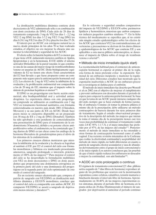 del Sistema Nacional de Salud. Volumen 35, Nº 3/2011




    La dosificación multifásica dinámica contiene dosis              En lo referente a seguridad estudios comparativos
decrecientes de VE2 administrado sólo o en combinación           del impacto de VE2/DNG y EE/LVN sobre parámetros
con dosis crecientes de DNG. Cada ciclo de 28 dias de            lipídicos y hemostáticos, muestran que ambos compues-
tratamiento comprende: 3 mg de VE2 los días 1 - 2,2 mg           tos inducen pequeños cambios similares (16). En la ficha
VE2 /2 mg DNG los días 3-7,2 mg VE2 /3 mg DNG los                técnica del medicamento se especifica que, al no existir
días 8-24,1 mg VE2 los días 25-26 y placebo los días 27-28.      aún ningún estudio epidemiológico sobre los efectos de
    El interés por un ACOC con estrógeno natural no es           los ACOC que contienen VE2, las contraindicaciones, ad-
nuevo, desde principios de los años 70 se han realizado          vertencias y precauciones se derivan de los datos clínicos
estudios, el objetivo no era mejorar la eficacia sino au-        y epidemiológicos de los ACOC que contiene EE y son
mentar la tolerabilidad y seguridad de los ACOC.                 aplicables a esta nueva píldora anticonceptiva, se desco-
    El efecto sobre la función hepática del E2 es menor que      noce el impacto de Qlaira sobre el riesgo de trombosis
el que tiene el EE, induciendo menores cambios en lípidos,       venosa o arterial(9).
lipoproteínas y en la hemostasia. El EE inhibe el sistema
activador fibrinolítico de la pared vascular, lo que constitu-   • Método de inicio inmediato (quick start)
ye una de las causas del mayor riesgo de tromboembolismo         La recomendación habitual para el comienzo de anticon-
venoso en usuarias de ACOC. Dosis biológicamente equi-           cepción hormonal es esperar al primer día de la regla,
valentes de E2 no tienen este efecto. Estas características      esta forma de inicio pretende evitar la exposición hor-
del E2 han llevado a que fuese propuesto como un com-            monal de un embarazo incipiente y mantener la regula-
ponente más seguro para la anticoncepción hormonal oral          ridad del ciclo. Diferentes estudios han mostrado que la
(12). Los efectos de 2 mg de VE2 sobre la inhibición de la       exposición inadvertida a ACOC de un embarazo precoz
ovulación y la proliferación endometrial son comparables         no es teratógena ni dañina para el embrión.
a los de 20 mcg de EE, mientras que el impacto sobre la              El método de inicio inmediato fue descrito por Westoff
síntesis de proteínas hepáticas es menor(13).                    et al en 2002 con el objetivo de mejorar el cumplimiento
    El DNG es un progestágeno con fuerte acción endo-            y prevenir embarazos con deseados durante el periodo de
metrial, alta biodisponibilidad oral y actividad antian-         espera para empezar la anticoncepción hormonal. Se basa
drogénica. La experiencia clínica con este progestáge-           en que la toma de un ACOC puede iniciarse cualquier día
no comprende su utilización en combinación con 2 mg              del ciclo, siempre que se haya excluido de forma razona-
VE2 en tratamiento hormonal sustitutivo, con fórmulas            ble el embarazo. Consiste en tomar la primera píldora el
comercializadas en nuestro país desde 2001 (Climodien,           mismo día de la prescripción, debe utilizarse un método
Mevaren) y su uso junto de EE en ACOC. Desde hace                contraceptivo de barrera durante los siete primeros días
pocos meses se encuentra disponible en un preparado              de tratamiento. Según el estudio observacional prospec-
con 30 mcg de EE y 2 mg de DNG (Donabel). También                tivo de la descripción del método, las mujeres que inician
ha sido aprobado y esta pendiente de comercialización            la toma el mismo día de la prescripción tienen casi tres
una presentación de DNG para el tratamiento de la en-            veces mas probabilidad de continuar el tratamiento (odds
dometriosis (Visanette), debido a su potente efecto anti-        ratio 2.8 IC 95% 1.1-7.3), y el inicio inmediato fue prefe-
proliferativo sobre el endometrio, se ha constatado que 2        rido por el 97% de las mujeres del estudio(17). Posterior-
mg diarios de DNG es tan eficaz como los análogo de la           mente el método de inicio inmediato se ha extendido a
hormona liberadora de gonadotropinas para el alivio de           otras formas de contracepción hormonal como el anillo
los síntomas de la endometriosis.                                vaginal. Una reciente revisión sistemática de la Cochrane
    Los primeros ensayos clínicos mostraron que mien-            que evalúa la efectividad, continuidad y aceptabilidad del
tras la inhibición de la ovulación y la eficacia se lograban     método de inicio rápido, no halló diferencias en cuanto a
                                                                 patrón de sangrado, efectos secundarios y tasa de abando-
al sustituir el EE por E2 el control del ciclo con fórmu-
                                                                 no del tratamiento entre el grupo de inicio convencional y
las monofásicas y bifásicas era inadecuado presentando
                                                                 el de inicio rápido. Los autores concluyen que, las pruebas
amenorrea, sangrado prolongado o interciclo, práctica-
                                                                 de que el inicio rápido reduzca los embarazos no deseados
mente el 100% de las mujeres(14) Para mejorar el control
                                                                 o mejore la continuidad, son aún limitadas(18).
del ciclo se ha desarrollado la formulación multifásica
con VE2 en dosis decrecientes y DNG en dosis ascen-
dentes que proporciona una dominancia estrogénica en
                                                                 • ACOC en ciclo prolongado o continuo
la primera parte del ciclo y una dominancia del proges-          El régimen de tratamiento convencional (21 días píldora
tágeno en la segunda parte del ciclo optimizando de este         activa seguido de 7 días libres de hormona) reproduce al-
modo el control del sangrado.                                    guno de los problemas que ocurren con la menstruación
     En un reciente ensayo aleatorizado que, compara el          espontánea como cefaleas, calambres, tensión mamaria o
patrón de sangrado con VE2/DNG en dosificación mul-              hinchazón durante el intervalo libre de hormona. Aproxi-
tifásica dinámica y EE/LVN monofásico, concluye que              madamente en 30-40% de las mujeres experimentan es-
el control del ciclo es comparable con ambos ACOC. El            tos síntomas, durante el periodo libre de hormona en la
compuesto VE2/DNG se asoció a sangrado de depriva-               pauta cíclica de 28 días. Disminuyendo el número de san-
ción menos intenso y duradero(15).                               grados por deprivación al aumentar el periodo continuo



                                                                                                                         77
 