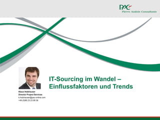 IT-Sourcing im Wandel – Einflussfaktoren und Trends Klaus Holzhauser Director Project Services k.holzhauser@pac-online.com +49 (0)89 23 23 68 36 