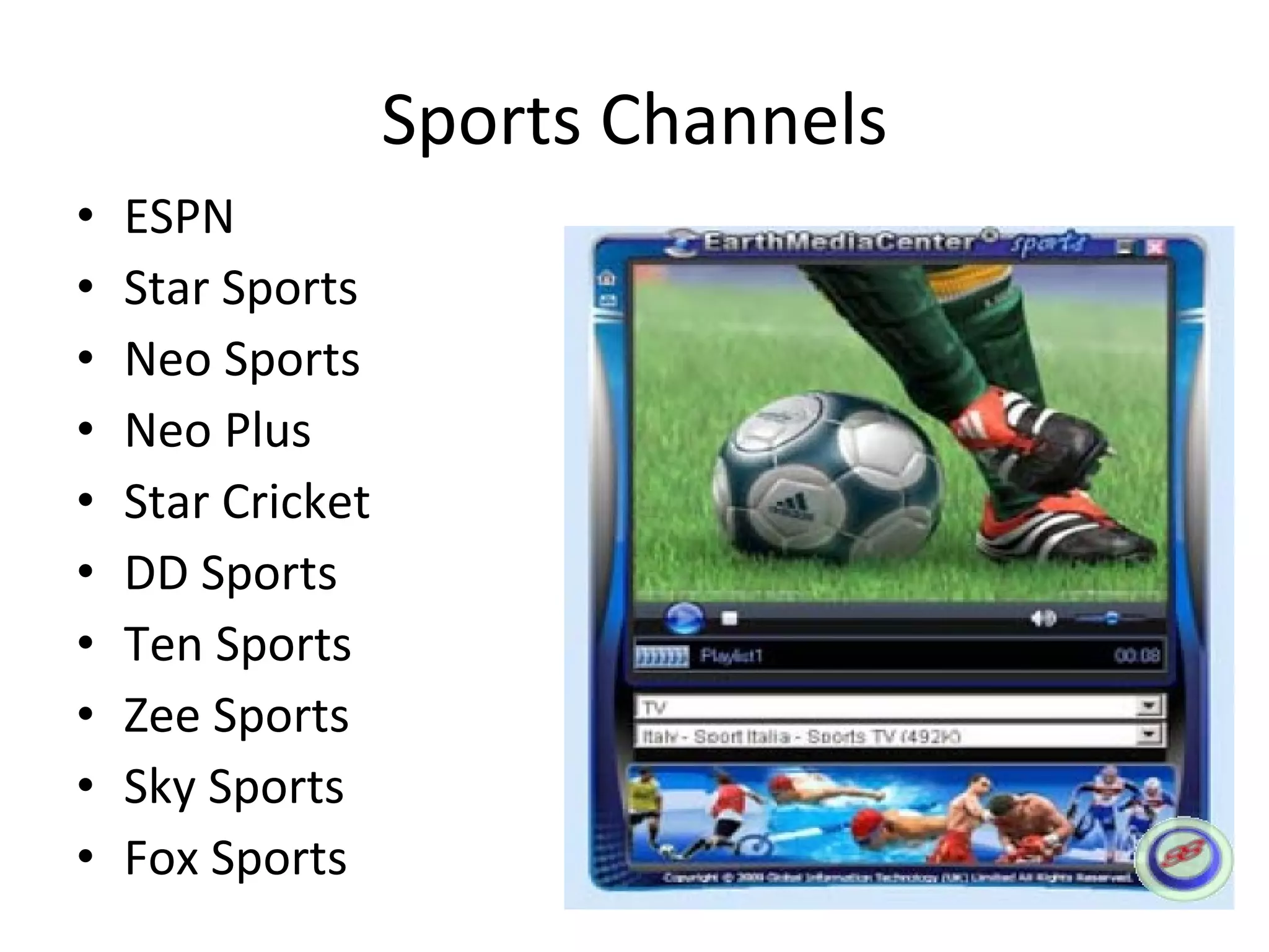 Sports Channels ESPN Star Sports Neo Sports Neo Plus Star Cricket DD Sports Ten Sports Zee Sports Sky Sports Fox Sports 