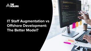IT Staﬀ Augmentation vs
Oﬀshore Development:
The Better Model?
 