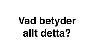 Vad betyder  
allt detta?
 