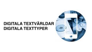 DIGITALA TEXTVÄRLDAR 
DIGITALA TEXTTYPER
 