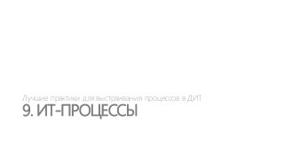 Лучшие практики для выстраивания процессов в ДИТ

9. ИТ-ПРОЦЕССЫ

 