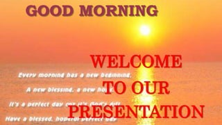 GOOD MORNING
WELCOME
TO OUR
PRESENTATION
 