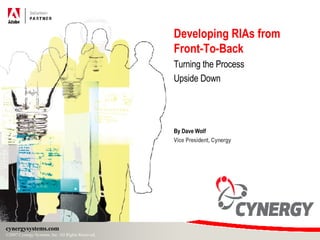 Developing RIAs from  Front-To-Back Turning the Process Upside Down By Dave Wolf Vice President, Cynergy 