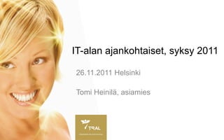 IT-alan ajankohtaiset, syksy 2011

26.11.2011 Helsinki

Tomi Heinilä, asiamies
 