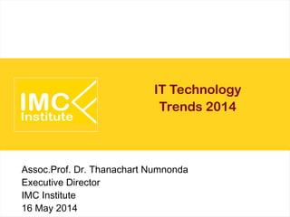 IT Technology
Trends 2014
Assoc.Prof. Dr. Thanachart Numnonda
Executive Director
IMC Institute
16 May 2014
 