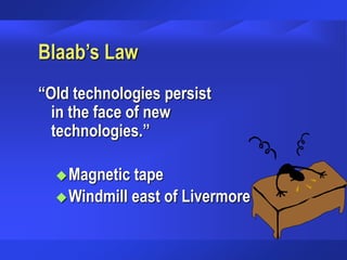 Blaab’s Law
“Old technologies persist
in the face of new
technologies.”
Magnetic tape
Windmill east of Livermore
 