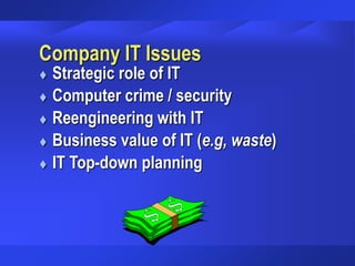 Company IT Issues
 Strategic role of IT
 Computer crime / security
 Reengineering with IT
 Business value of IT (e.g, waste)
 IT Top-down planning
 