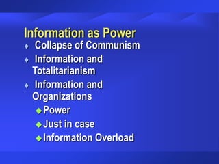Information as Power
 Collapse of Communism
 Information and
Totalitarianism
 Information and
Organizations
Power
Just in case
Information Overload
 