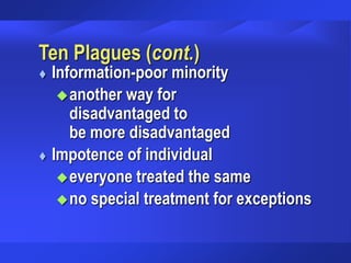 Ten Plagues (cont.)
 Information-poor minority
another way for
disadvantaged to
be more disadvantaged
 Impotence of individual
everyone treated the same
no special treatment for exceptions
 