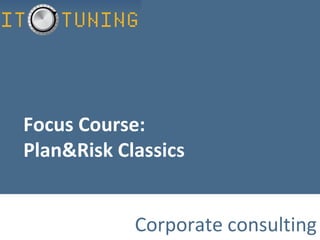 Focus Course:
Plan&Risk Classics
Corporate consulting
 