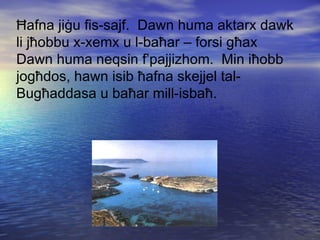 Ħ afna ji ġ u fis-sajf.  Dawn huma aktarx dawk li j ħ obbu x-xemx u l-ba ħ ar – forsi g ħ ax Dawn huma neqsin f’pajjizhom.  Min i ħ obb jog ħ dos, hawn isib  ħ afna skejjel tal- Bug ħ addasa u ba ħ ar mill-isba ħ .   