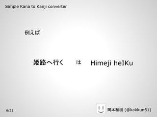 Simple Kana to Kanji converter




         例えば




             姫路へ行く               は   Himeji heIKu




6/21            ...