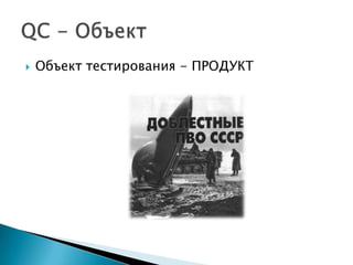    Объект тестирования - ПРОДУКТ
 