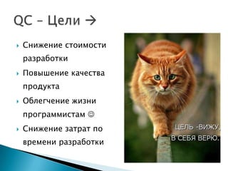   Снижение стоимости
    разработки
   Повышение качества
    продукта
   Облегчение жизни
    программистам 
   Снижение затрат по
    времени разработки
 