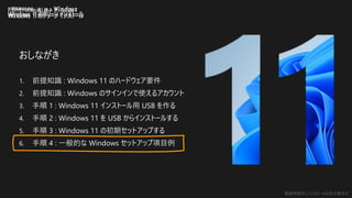 勉強用資料 | インストールは自己責任で
ITエンジニアのための流し読み Windows
Windows 11 のクリーン インストール
IT関係者のための
Windows 11 のクリーン インストール
おしながき
1. 前提知識 : Windows 11 のハードウェア要件
2. 前提知識 : Windows のサインインで使えるアカウント
3. 手順 1 : Windows 11 インストール用 USB を作る
4. 手順 2 : Windows 11 を USB からインストールする
5. 手順 3 : Windows 11 の初期セットアップする
6. 手順 4 : 一般的な Windows セットアップ項目例
 